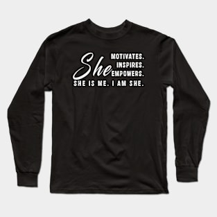 She motivates, inspirates, empowers, she is me, i am she: Newest women empowerment Long Sleeve T-Shirt